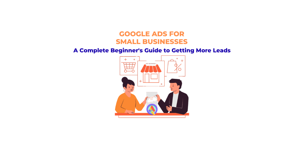 Google Ads for Small Businesses A Complete Beginner's Guide to Getting More Leads